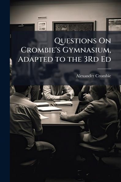 Questions On Crombie's Gymnasium Adapted to the 3Rd Ed