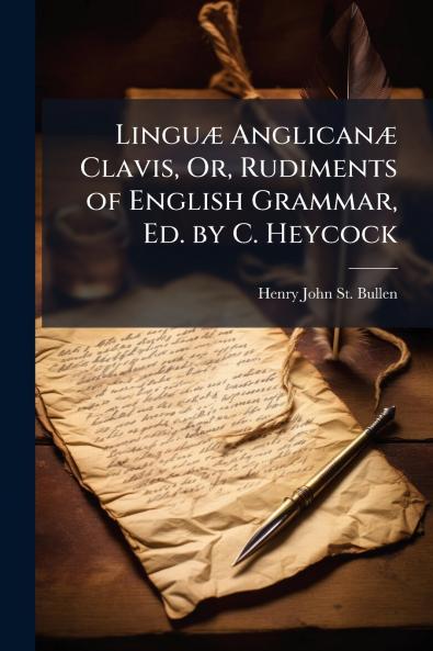 Linguæ Anglicanæ Clavis Or Rudiments of English Grammar Ed. by C. Heycock