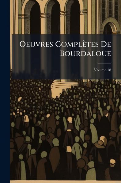 Oeuvres Complètes De Bourdaloue; Volume 18