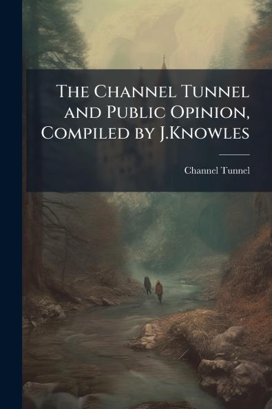 The Channel Tunnel and Public Opinion Compiled by J.Knowles