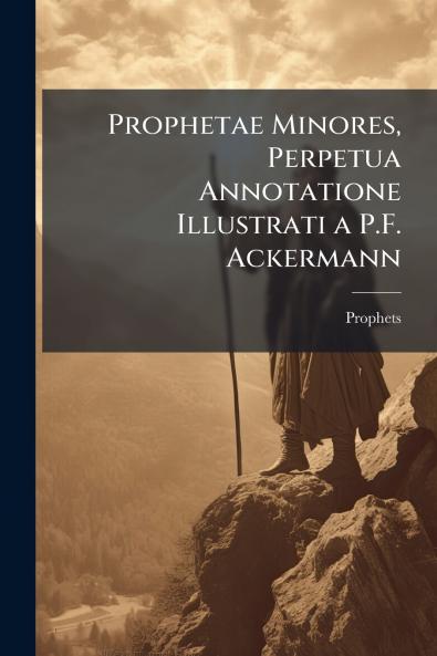 Prophetae Minores Perpetua Annotatione Illustrati a P.F. Ackermann