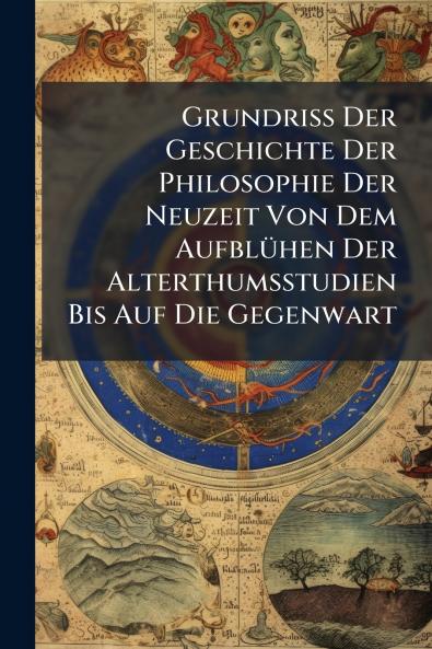 Grundriss Der Geschichte Der Philosophie Der Neuzeit Von Dem Aufblühen Der Alterthumsstudien Bis Auf Die Gegenwart