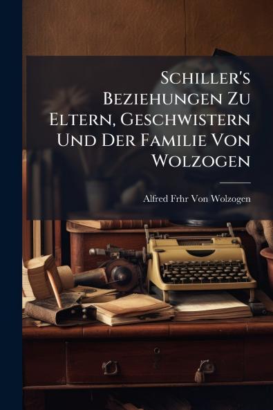 Schiller's Beziehungen Zu Eltern Geschwistern Und Der Familie Von Wolzogen