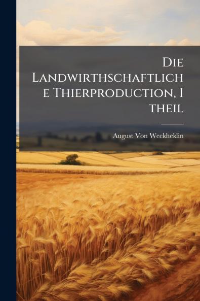 Die Landwirthschaftliche Thierproduction I theil