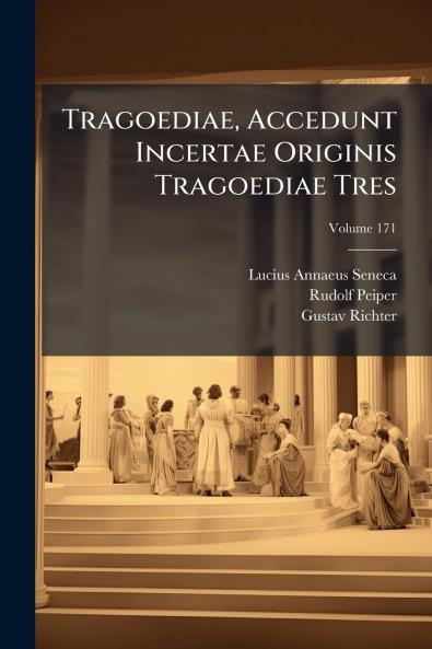 Tragoediae Accedunt Incertae Originis Tragoediae Tres; Volume 171