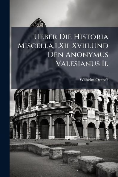 Ueber Die Historia Miscella1.Xii-Xviii.Und Den Anonymus Valesianus Ii.