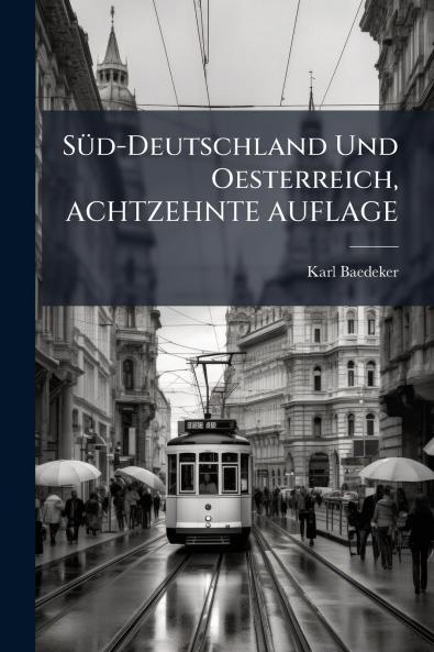 Süd-Deutschland Und Oesterreich ACHTZEHNTE AUFLAGE