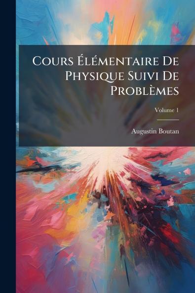 Cours Élémentaire De Physique Suivi De Problèmes; Volume 1