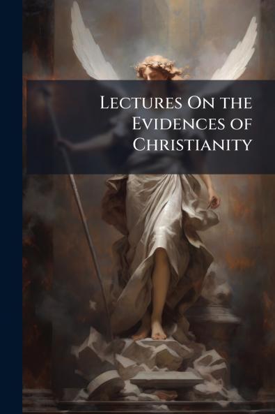 Lectures On the Evidences of Christianity