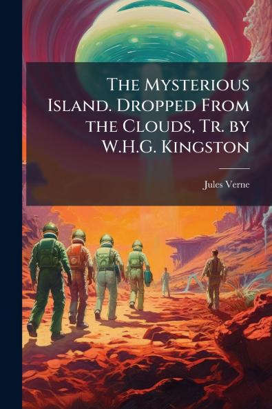 The Mysterious Island. Dropped From the Clouds Tr. by W.H.G. Kingston
