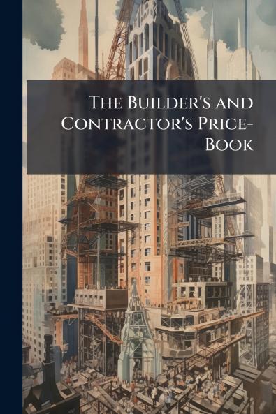 The Builder's and Contractor's Price-Book