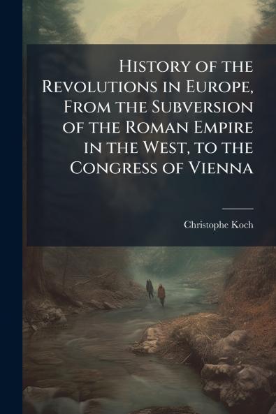 History of the Revolutions in Europe From the Subversion of the Roman Empire in the West to the Congress of Vienna