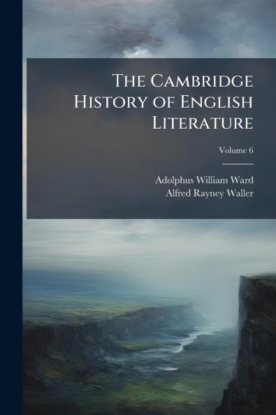 The Cambridge History of English Literature; Volume 6