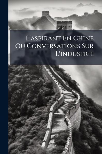 L'aspirant En Chine Ou Conversations Sur L'industrie