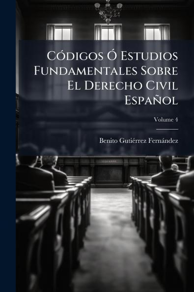 Códigos Ó Estudios Fundamentales Sobre El Derecho Civil Español; Volume 4