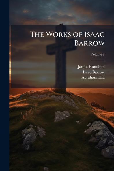 The Works of Isaac Barrow; Volume 3