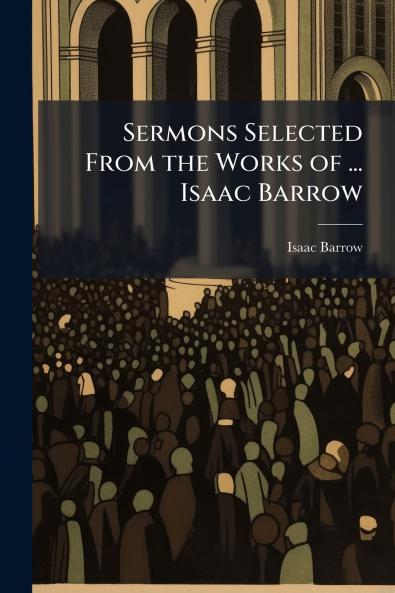 Sermons Selected From the Works of ... Isaac Barrow