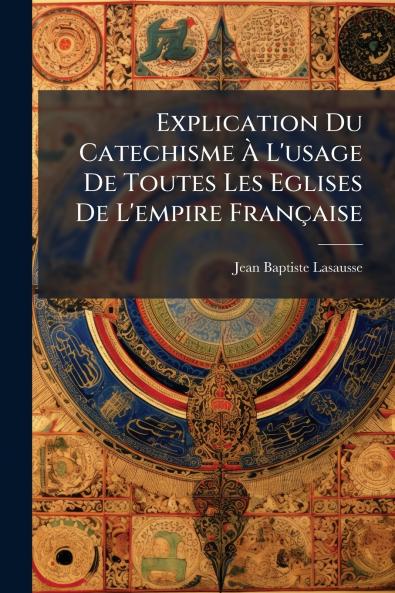 Explication Du Catechisme À L'usage De Toutes Les Eglises De L'empire Française