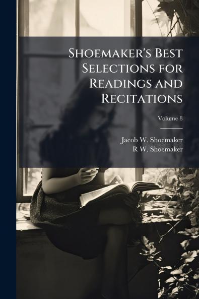 Shoemaker's Best Selections for Readings and Recitations; Volume 8