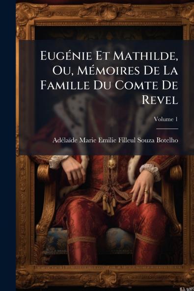 Eugénie Et Mathilde Ou Mémoires De La Famille Du Comte De Revel; Volume 1