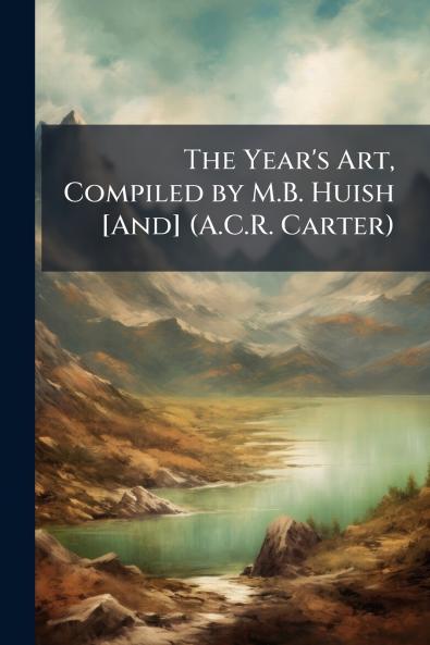 The Year's Art Compiled by M.B. Huish [And] (A.C.R. Carter)