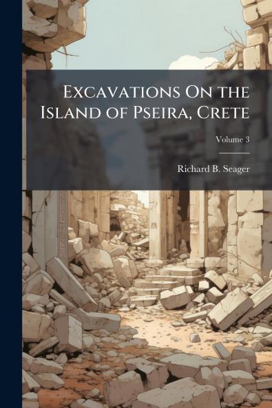 Excavations On the Island of Pseira Crete; Volume 3
