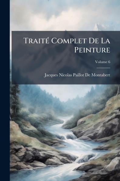 Traité Complet De La Peinture; Volume 6