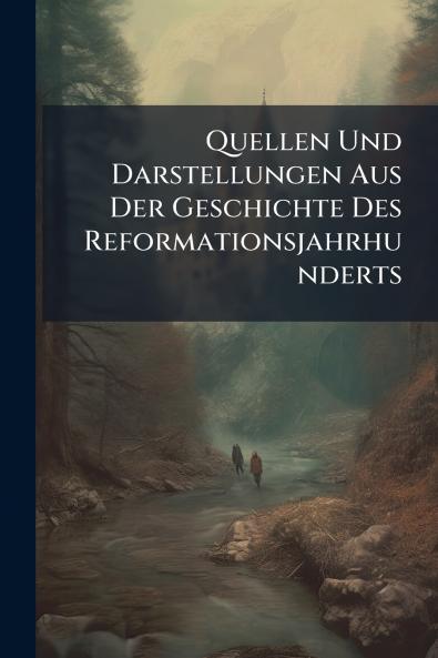 Quellen Und Darstellungen Aus Der Geschichte Des Reformationsjahrhunderts