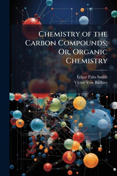 Chemistry of the Carbon Compounds; Or Organic Chemistry