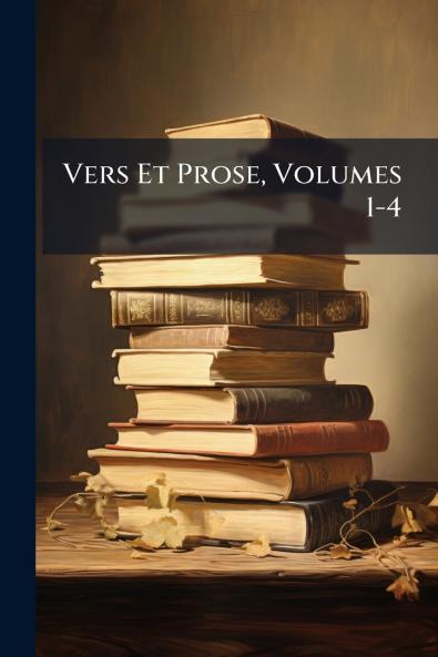 Vers Et Prose Volumes 1-4