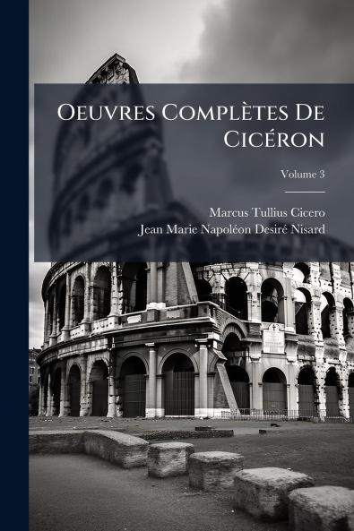 Oeuvres Complètes De Cicéron; Volume 3