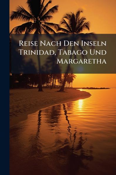 Reise Nach Den Inseln Trinidad Tabago Und Margaretha