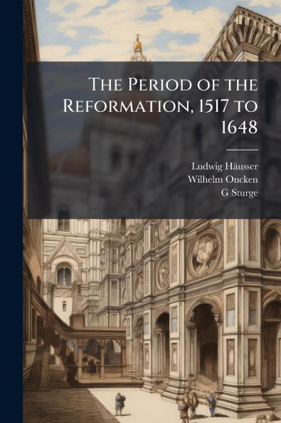 The Period of the Reformation 1517 to 1648