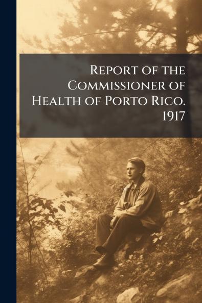 Report of the Commissioner of Health of Porto Rico. 1917