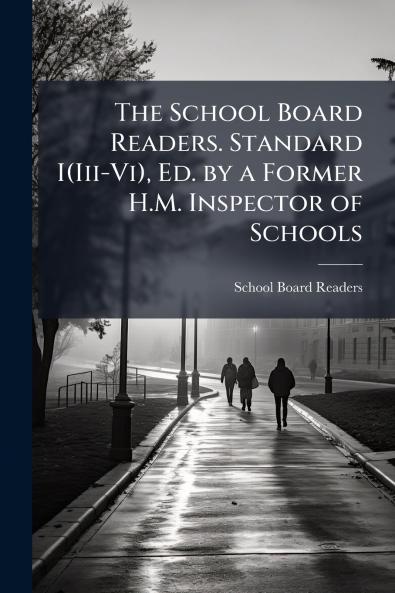 The School Board Readers. Standard I(Iii-Vi) Ed. by a Former H.M. Inspector of Schools