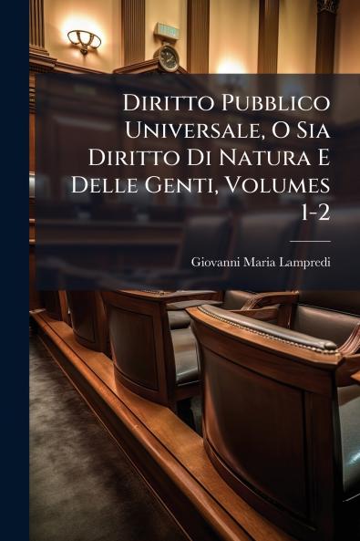 Diritto Pubblico Universale O Sia Diritto Di Natura E Delle Genti Volumes 1-2