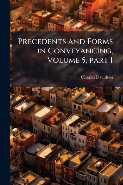 Precedents and Forms in Conveyancing Volume 5 part 1