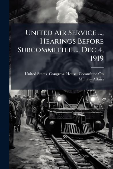 United Air Service ... Hearings Before Subcommittee ... Dec 4 1919