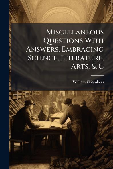 Miscellaneous Questions With Answers Embracing Science Literature Arts & C