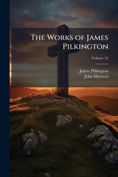 The Works of James Pilkington; Volume 35