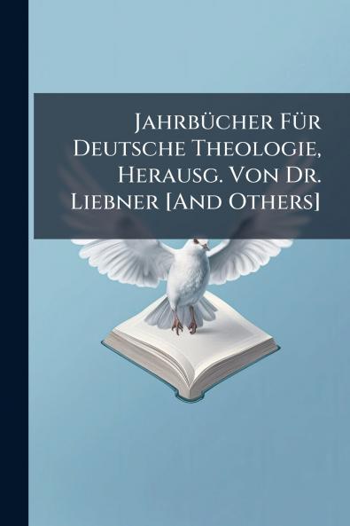 Jahrbücher Für Deutsche Theologie Herausg. Von Dr. Liebner [And Others]