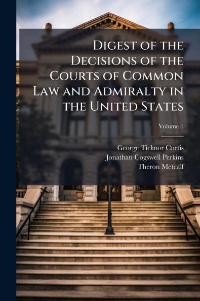 Digest of the Decisions of the Courts of Common Law and Admiralty in the United States; Volume 1