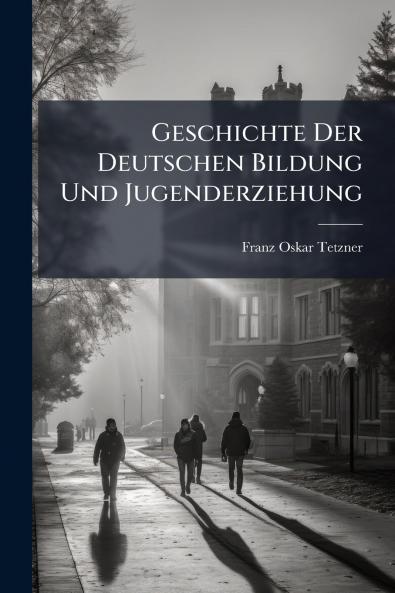 Geschichte Der Deutschen Bildung Und Jugenderziehung