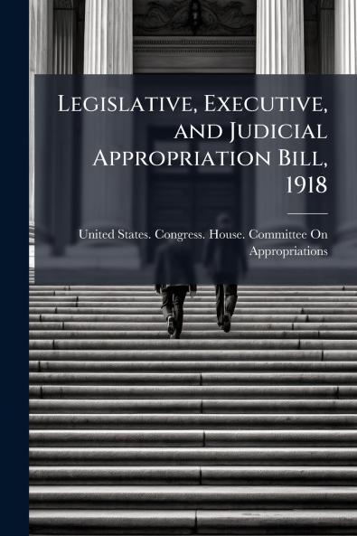 Legislative Executive and Judicial Appropriation Bill 1918