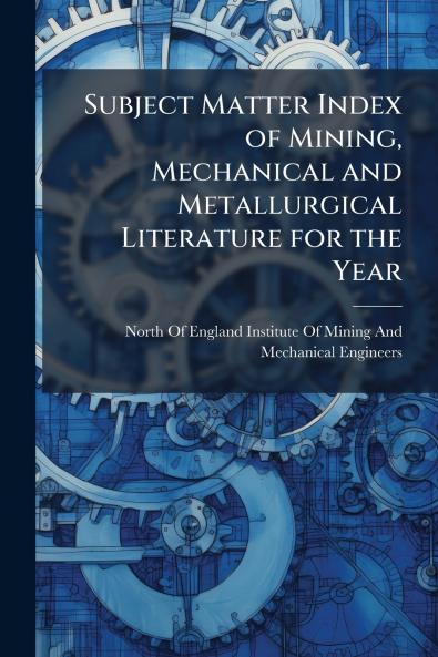 Subject Matter Index of Mining Mechanical and Metallurgical Literature for the Year