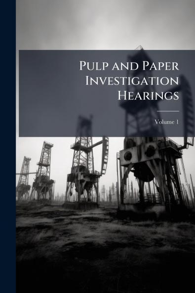 Pulp and Paper Investigation Hearings; Volume 1