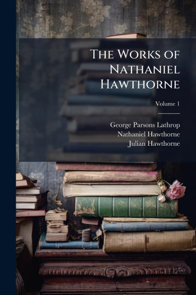 The Works of Nathaniel Hawthorne; Volume 1