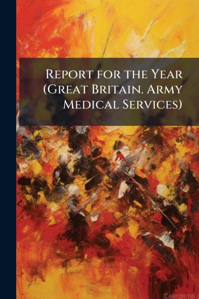 Report for the Year (Great Britain. Army Medical Services)