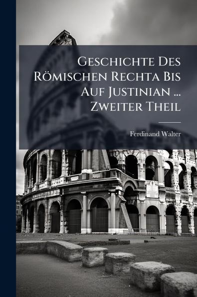 Geschichte Des Römischen Rechta Bis Auf Justinian ... Zweiter Theil