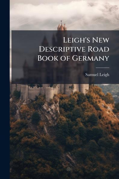 Leigh's New Descriptive Road Book of Germany